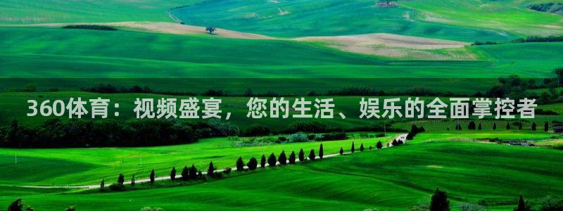 9255tv直播nba在线直播：360体育：视频盛宴，您的生活、娱乐的全面掌控者