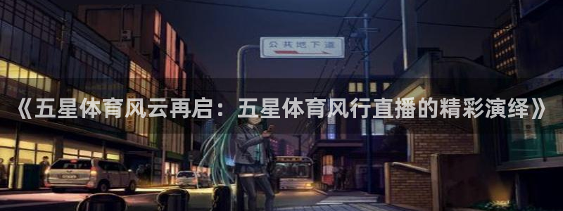 9255tv直播nba在线直播：《五星体育风云再启：五星体育风行直播的精彩演绎》